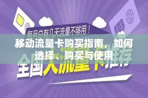 移动流量卡购买指南，如何选择、购买与使用