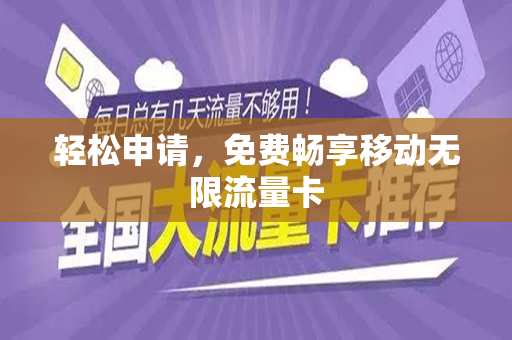 轻松申请，免费畅享移动无限流量卡