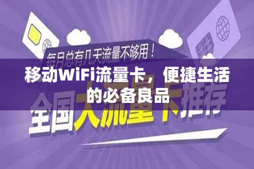 移动WiFi流量卡，便捷生活的必备良品