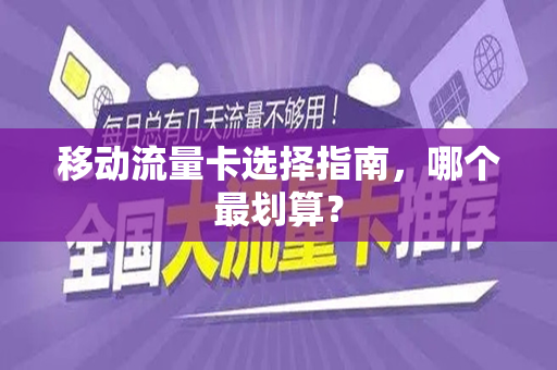 移动流量卡选择指南，哪个最划算？