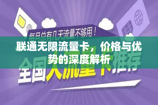 联通无限流量卡，价格与优势的深度解析