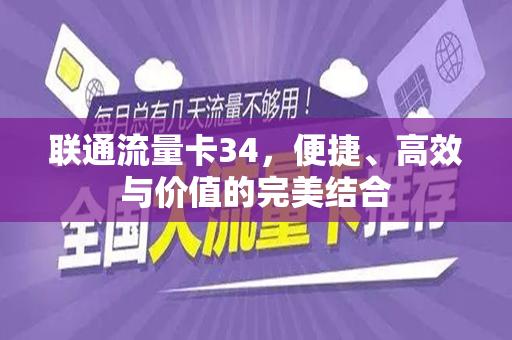 联通流量卡34，便捷、高效与价值的完美结合