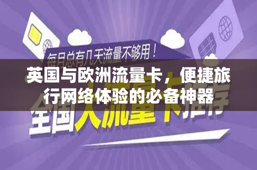 英国与欧洲流量卡，便捷旅行网络体验的必备神器
