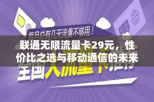 联通无限流量卡29元，性价比之选与移动通信的未来
