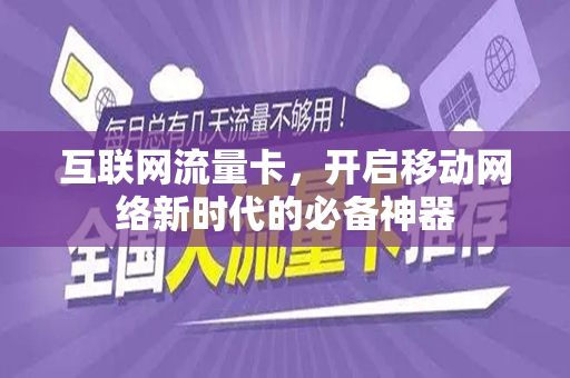 互联网流量卡，开启移动网络新时代的必备神器