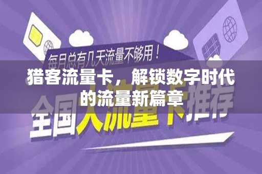 猎客流量卡，解锁数字时代的流量新篇章