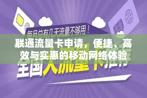 联通流量卡申请，便捷、高效与实惠的移动网络体验