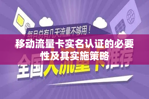 移动流量卡实名认证的必要性及其实施策略