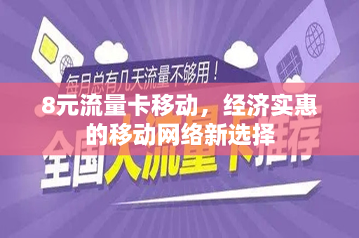 8元流量卡移动，经济实惠的移动网络新选择
