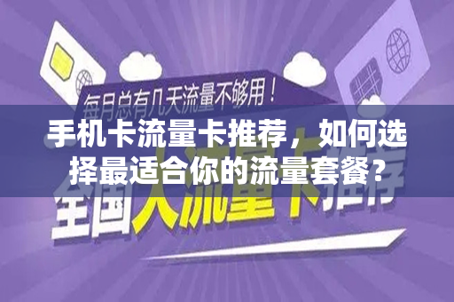 手机卡流量卡推荐，如何选择最适合你的流量套餐？