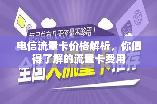 电信流量卡价格解析，你值得了解的流量卡费用