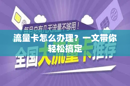 流量卡怎么办理？一文带你轻松搞定