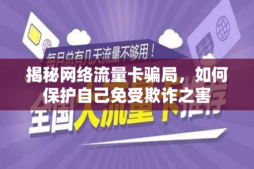 揭秘网络流量卡骗局，如何保护自己免受欺诈之害