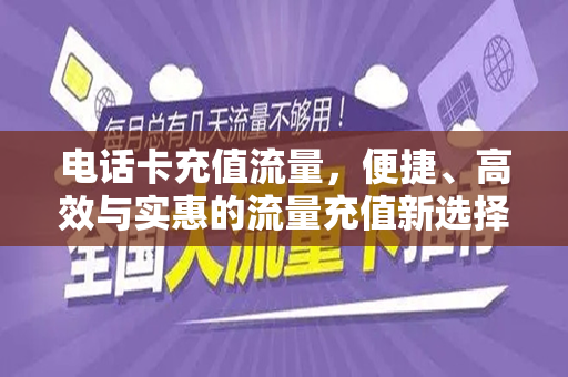 电话卡充值流量，便捷、高效与实惠的流量充值新选择