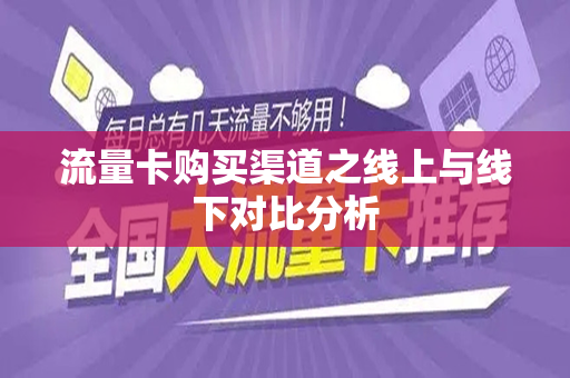 流量卡购买渠道之线上与线下对比分析