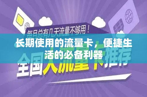 长期使用的流量卡，便捷生活的必备利器