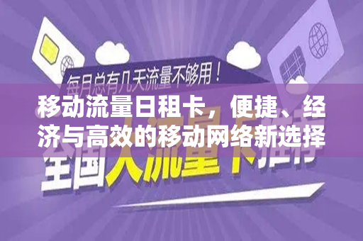 移动流量日租卡，便捷、经济与高效的移动网络新选择