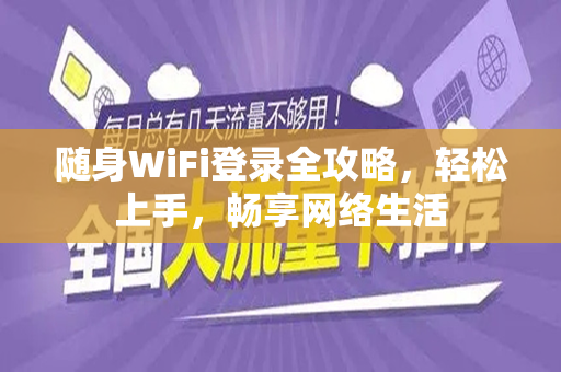 随身WiFi登录全攻略，轻松上手，畅享网络生活