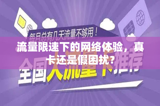 流量限速下的网络体验，真卡还是假困扰？