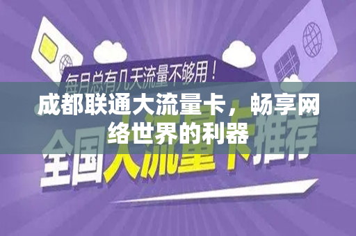 成都联通大流量卡，畅享网络世界的利器