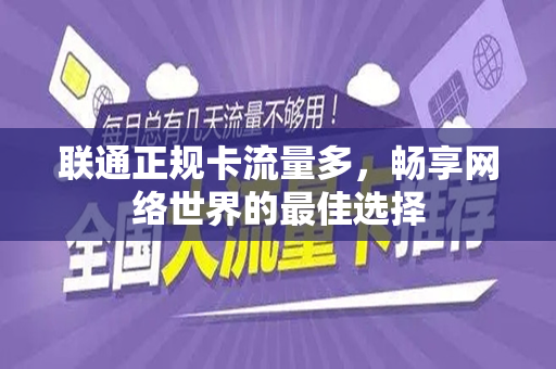 联通正规卡流量多，畅享网络世界的最佳选择