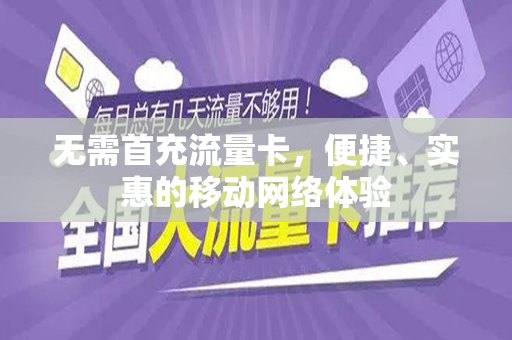 无需首充流量卡，便捷、实惠的移动网络体验