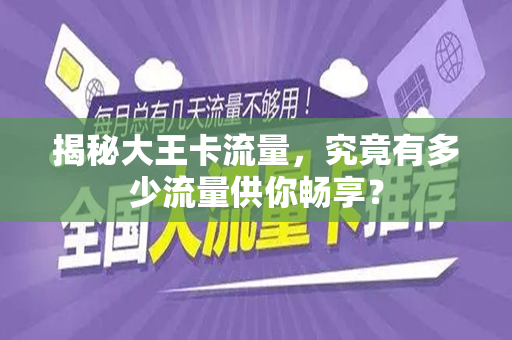 揭秘大王卡流量，究竟有多少流量供你畅享？