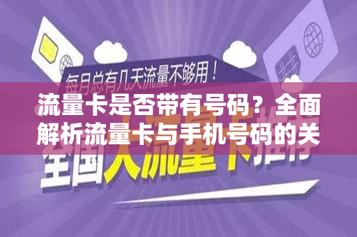 流量卡是否带有号码？全面解析流量卡与手机号码的关联与区别
