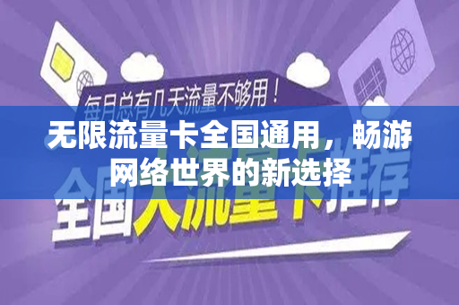 无限流量卡全国通用，畅游网络世界的新选择