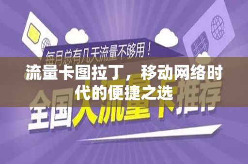 流量卡图拉丁，移动网络时代的便捷之选