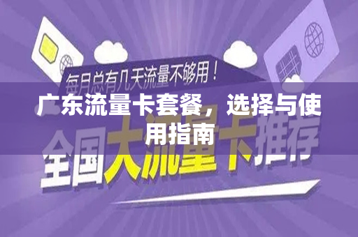 广东流量卡套餐，选择与使用指南