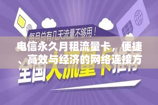 电信永久月租流量卡，便捷、高效与经济的网络连接方案