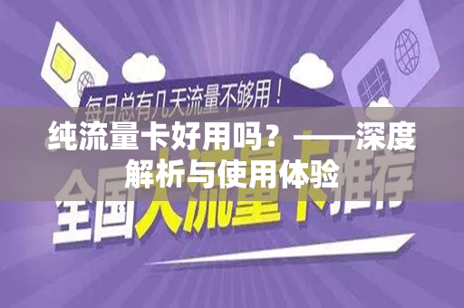 纯流量卡好用吗？——深度解析与使用体验