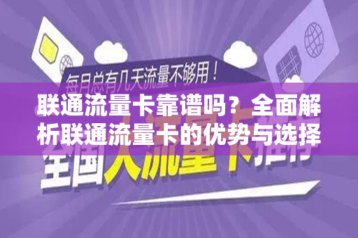 联通流量卡靠谱吗？全面解析联通流量卡的优势与选择