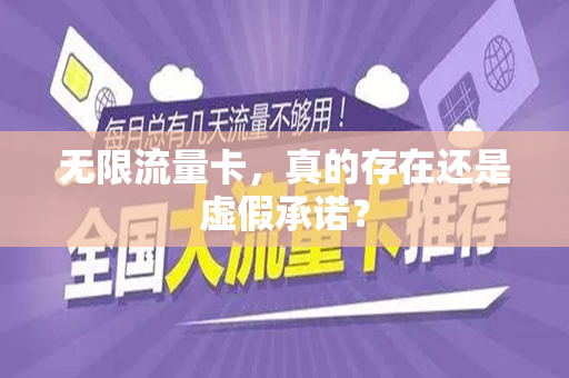 无限流量卡，真的存在还是虚假承诺？