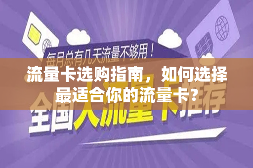 流量卡选购指南，如何选择最适合你的流量卡？