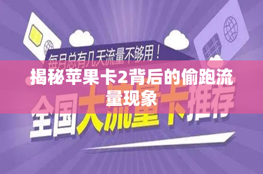 揭秘苹果卡2背后的偷跑流量现象