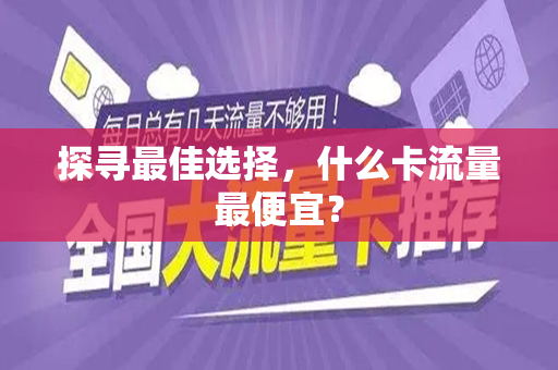 探寻最佳选择，什么卡流量最便宜？