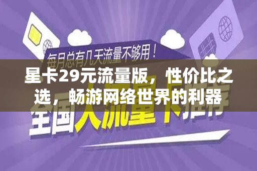 星卡29元流量版，性价比之选，畅游网络世界的利器