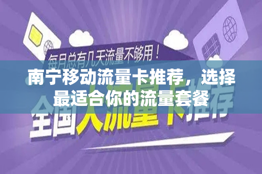 南宁移动流量卡推荐，选择最适合你的流量套餐