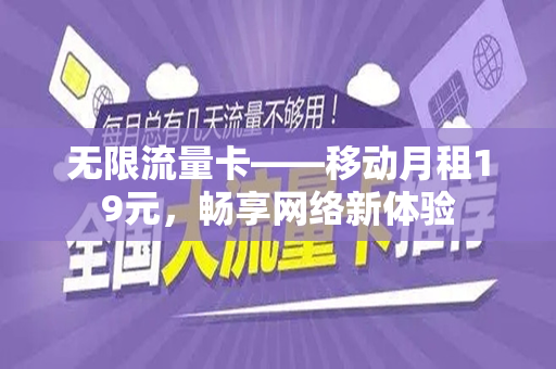 无限流量卡——移动月租19元，畅享网络新体验