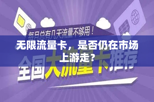 无限流量卡，是否仍在市场上游走？