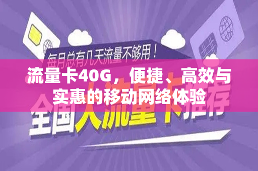 流量卡40G，便捷、高效与实惠的移动网络体验