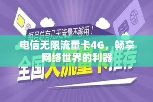 电信无限流量卡4G，畅享网络世界的利器