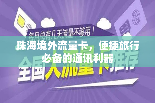 珠海境外流量卡，便捷旅行必备的通讯利器
