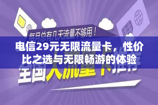 电信29元无限流量卡，性价比之选与无限畅游的体验