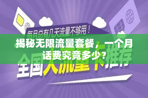 揭秘无限流量套餐，一个月话费究竟多少？