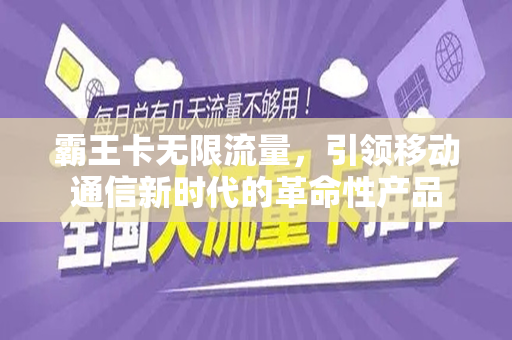 霸王卡无限流量，引领移动通信新时代的革命性产品