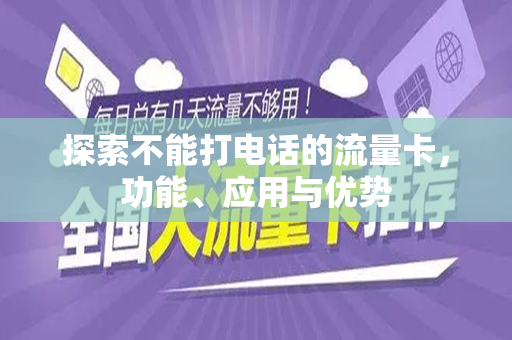 探索不能打电话的流量卡，功能、应用与优势