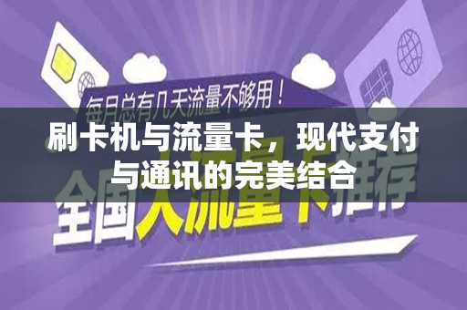 刷卡机与流量卡，现代支付与通讯的完美结合